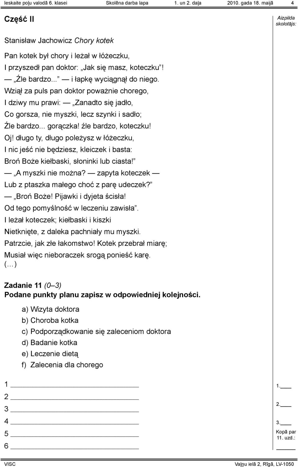 Wziął za puls pan doktor poważnie chorego, I dziwy mu prawi: Zanadto się jadło, Co gorsza, nie myszki, lecz szynki i sadło; Źle bardzo... gorączka! źle bardzo, koteczku! Oj!