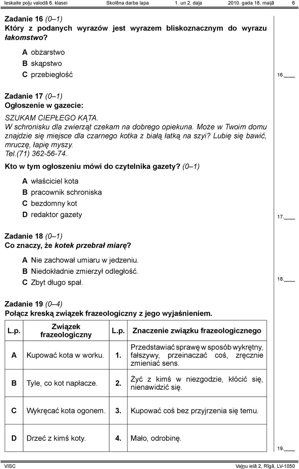 Może w Twoim domu znajdzie się miejsce dla czarnego kotka z białą łatką na szyi? Lubię się bawić, mruczę, łapię myszy. Tel.(71) 362-56-74. Kto w tym ogłoszeniu mówi do czytelnika gazety?