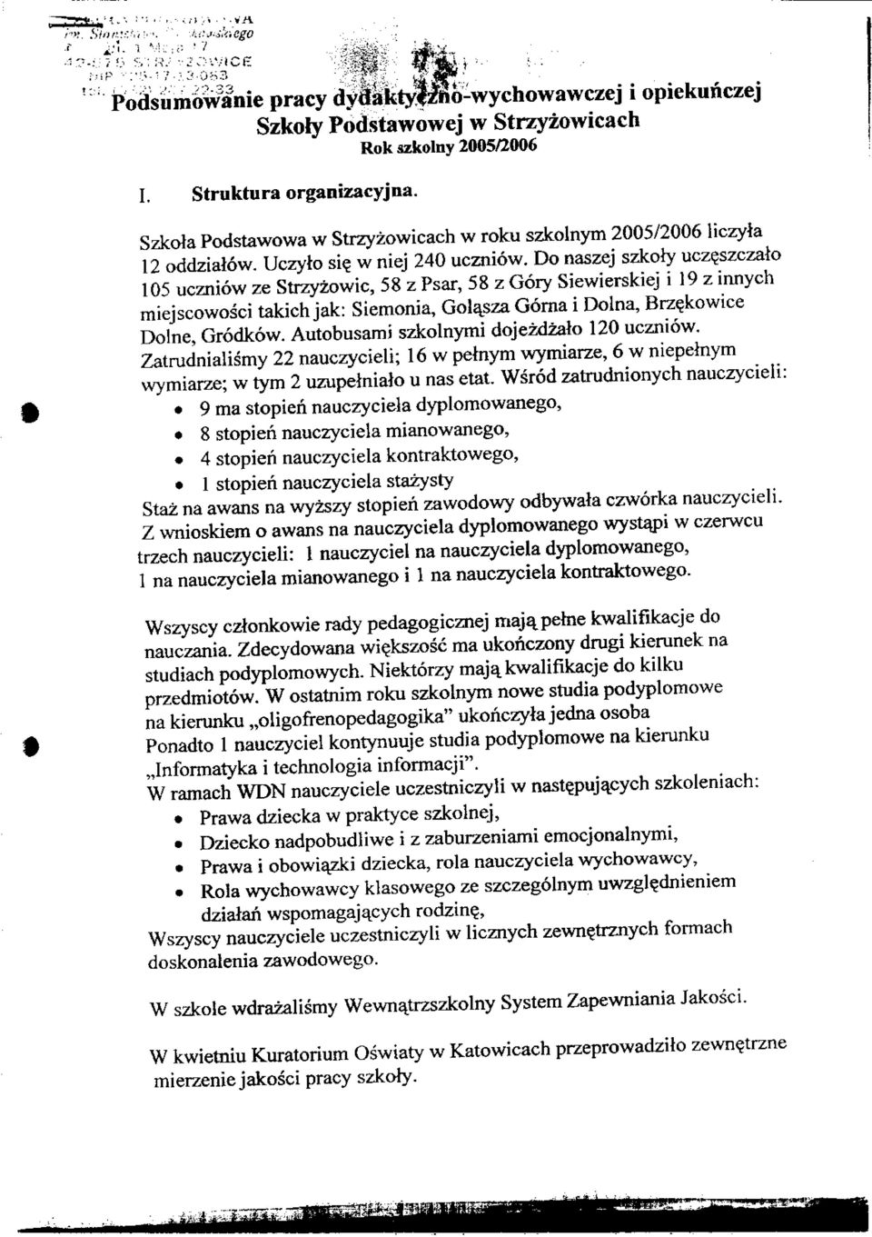 Do naszej szkoty uczeszczaio 105 uczniow ze Strzyzowic, 58 z Psar, 58 z Gory Siewierskiej i 19 z innych miejscowosci takich jak: Siemonia, Gol^sza Gorna i Dolna, Brzekowice Dolne Grodkow.