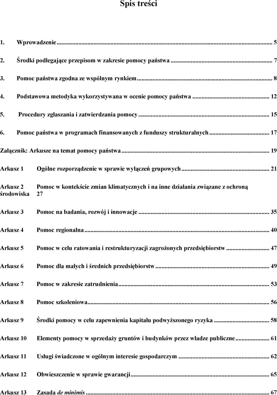 .. 17 Załącznik: Arkusze na temat pomocy państwa... 19 Arkusz 1 Ogólne rozporządzenie w sprawie wyłączeń grupowych.