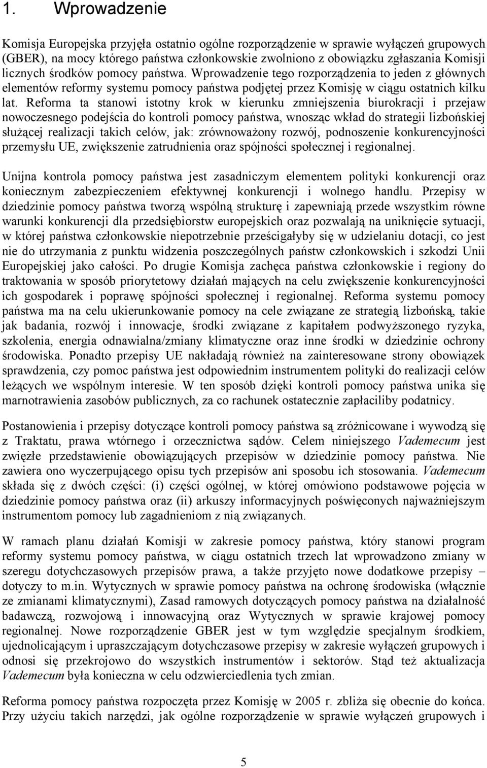 Reforma ta stanowi istotny krok w kierunku zmniejszenia biurokracji i przejaw nowoczesnego podejścia do kontroli pomocy państwa, wnosząc wkład do strategii lizbońskiej służącej realizacji takich