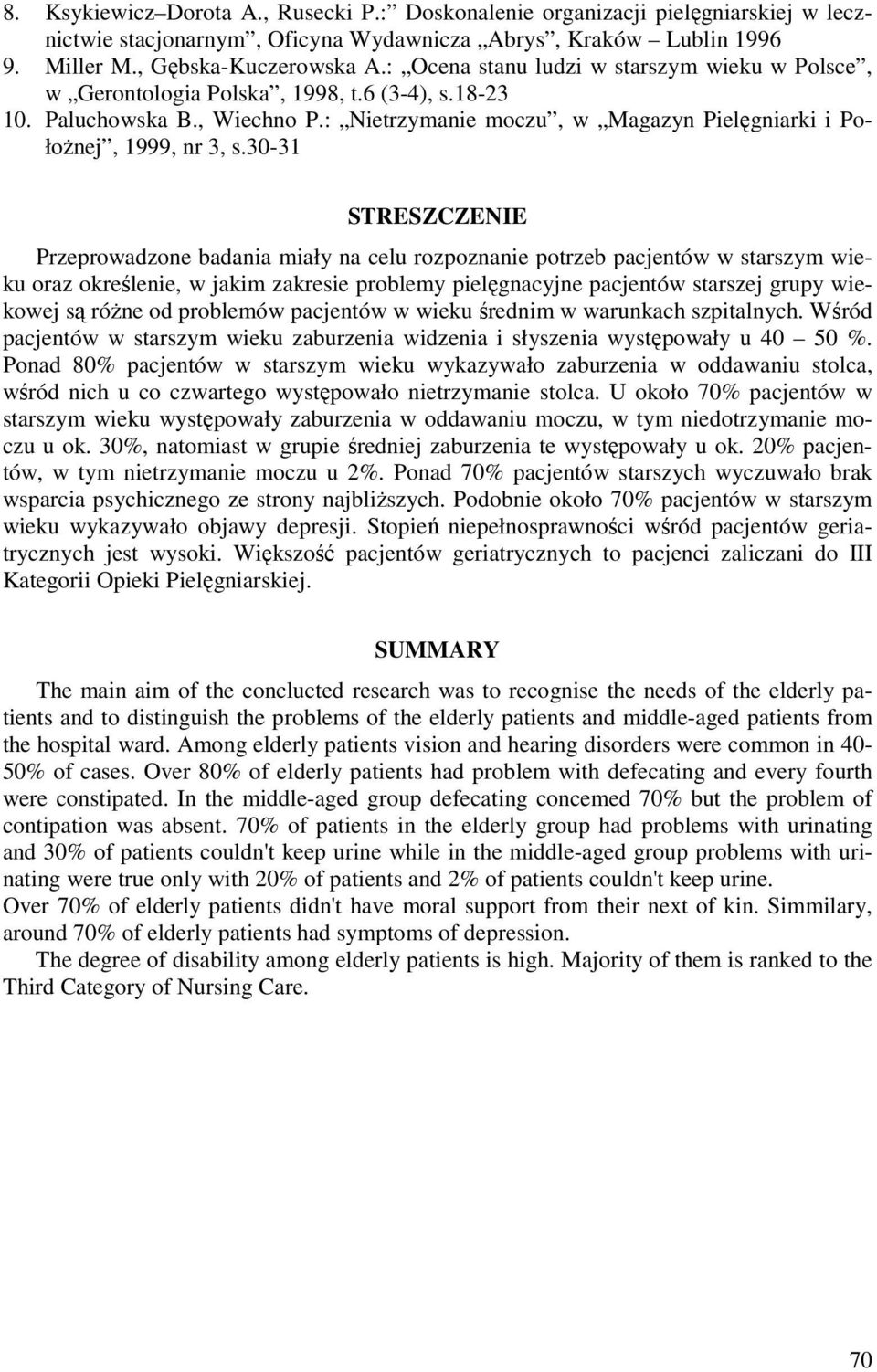 30-31 STRESZCZENIE Przeprowadzone badania miały na celu rozpoznanie potrzeb pacjentów w starszym wieku oraz określenie, w jakim zakresie problemy pielęgnacyjne pacjentów starszej grupy wiekowej są