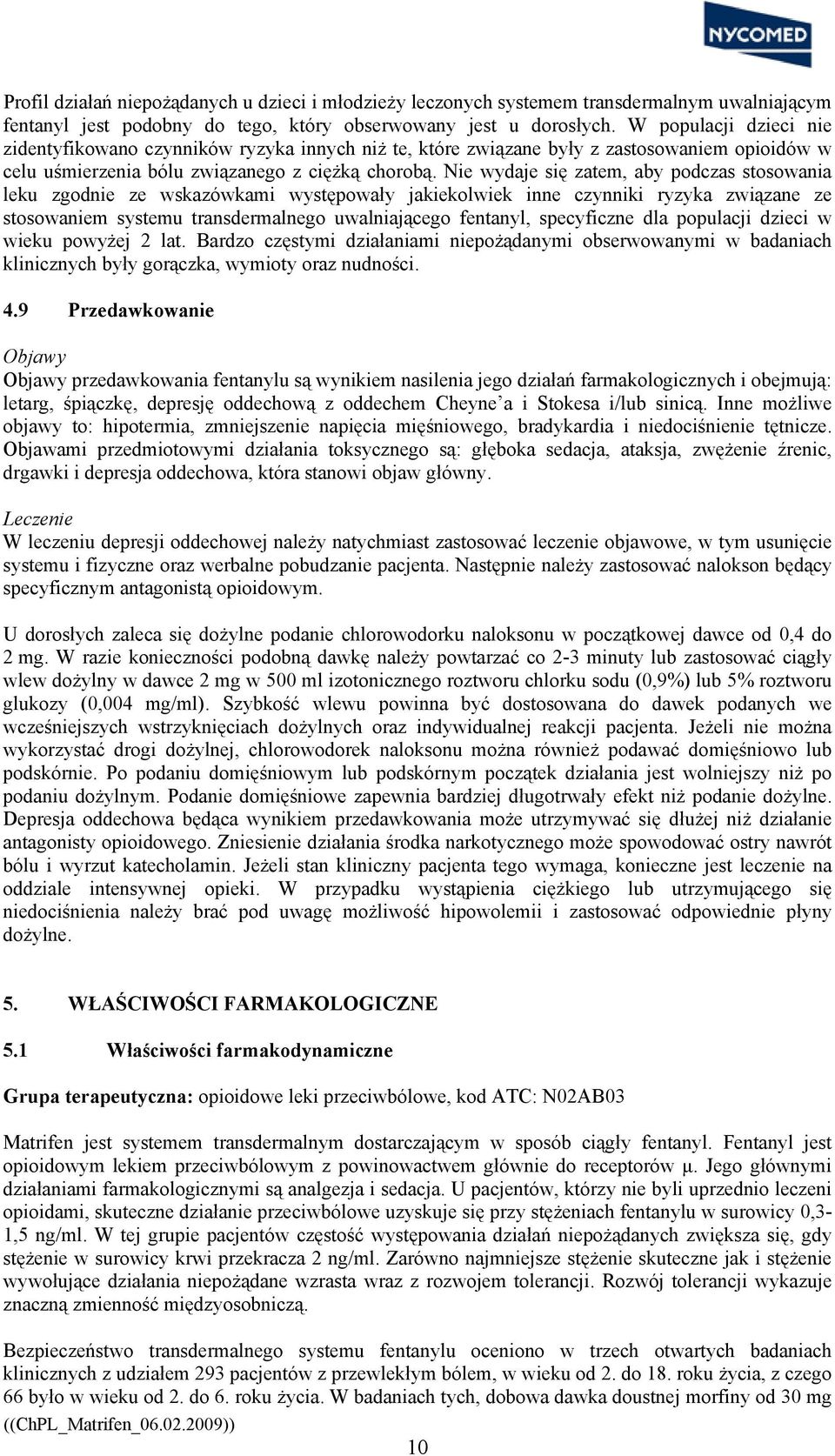 Nie wydaje się zatem, aby podczas stosowania leku zgodnie ze wskazówkami występowały jakiekolwiek inne czynniki ryzyka związane ze stosowaniem systemu transdermalnego uwalniającego fentanyl,