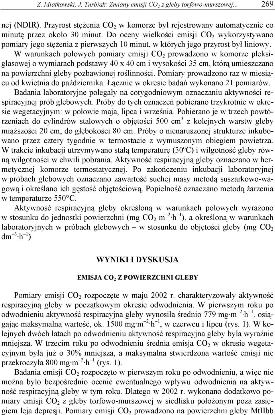 W warunkach polowych pomiary emisji CO 2 prowadzono w komorze pleksiglasowej o wymiarach podstawy 4 x 4 cm i wysokości 35 cm, którą umieszczano na powierzchni gleby pozbawionej roślinności.