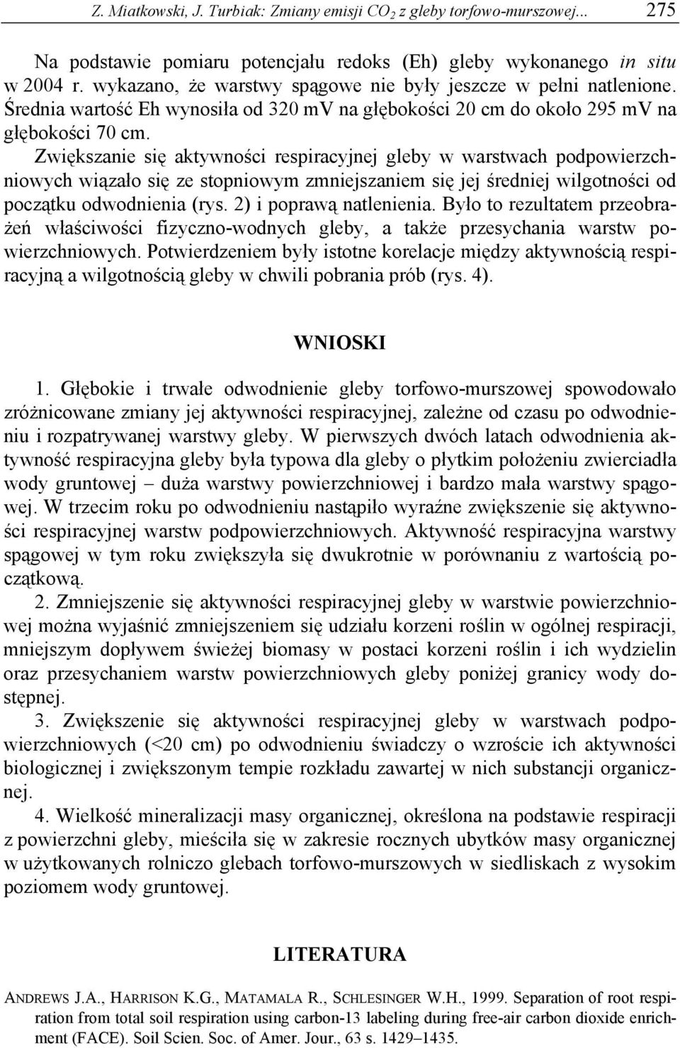 Zwiększanie się aktywności respiracyjnej gleby w warstwach podpowierzchniowych wiązało się ze stopniowym zmniejszaniem się jej średniej wilgotności od początku odwodnienia (rys.