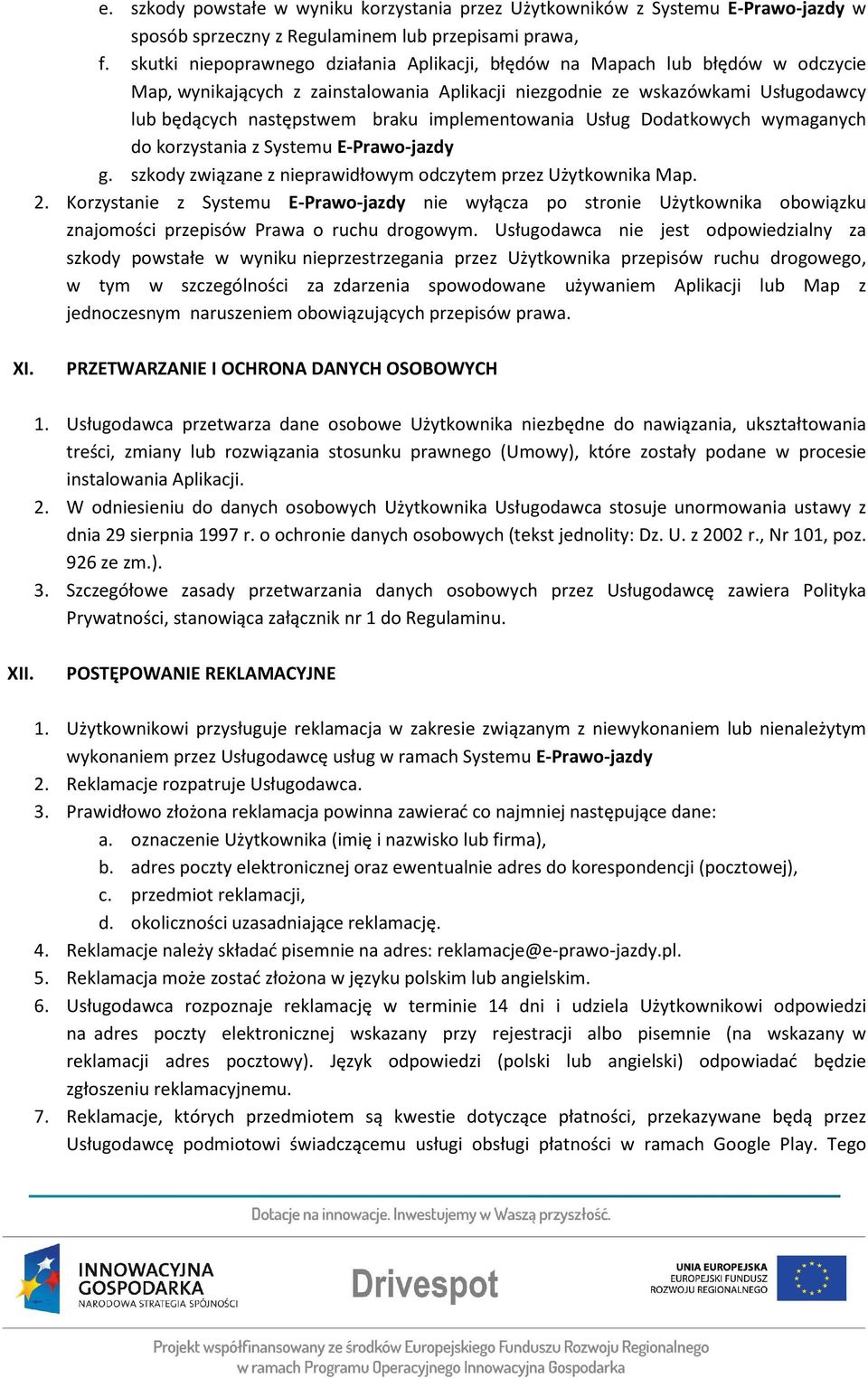 implementowania Usług Dodatkowych wymaganych do korzystania z Systemu E-Prawo-jazdy g. szkody związane z nieprawidłowym odczytem przez Użytkownika Map. 2.