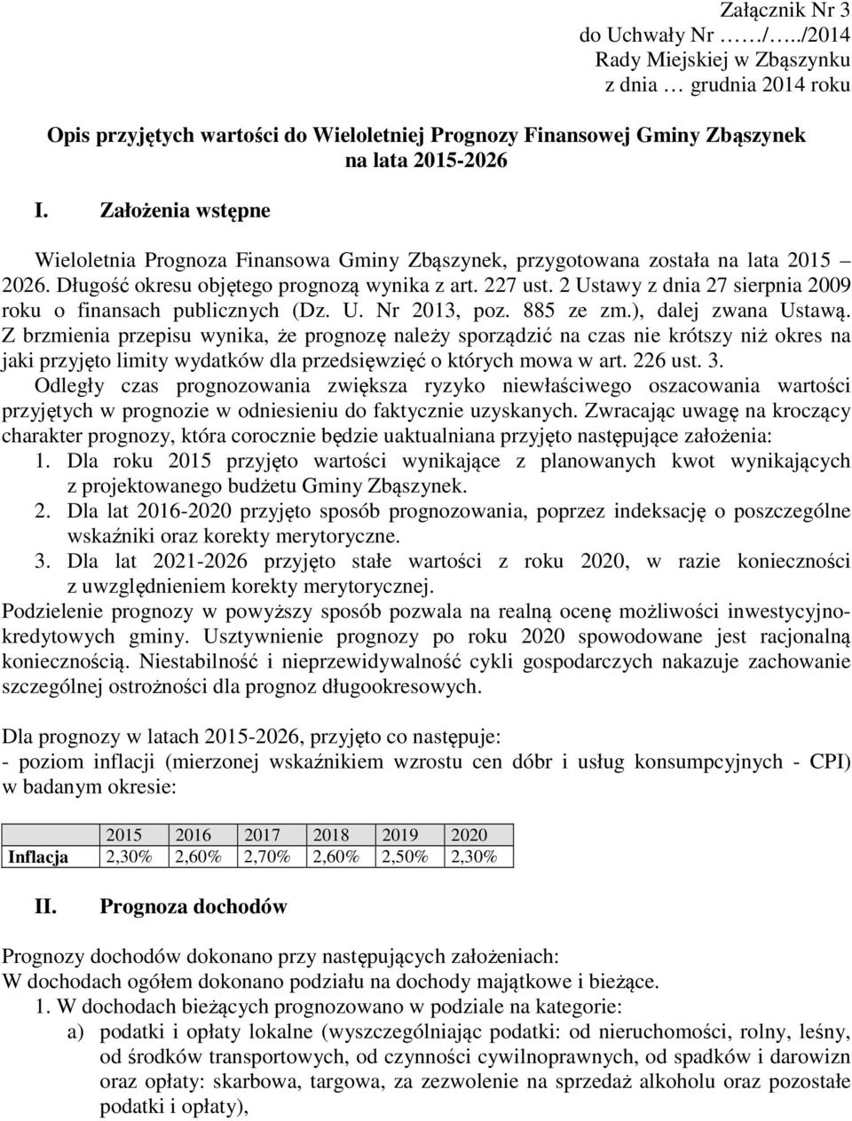 2 Ustawy z dnia 27 sierpnia 2009 roku o finansach publicznych (Dz. U. Nr 2013, poz. 885 ze zm.), dalej zwana Ustawą.