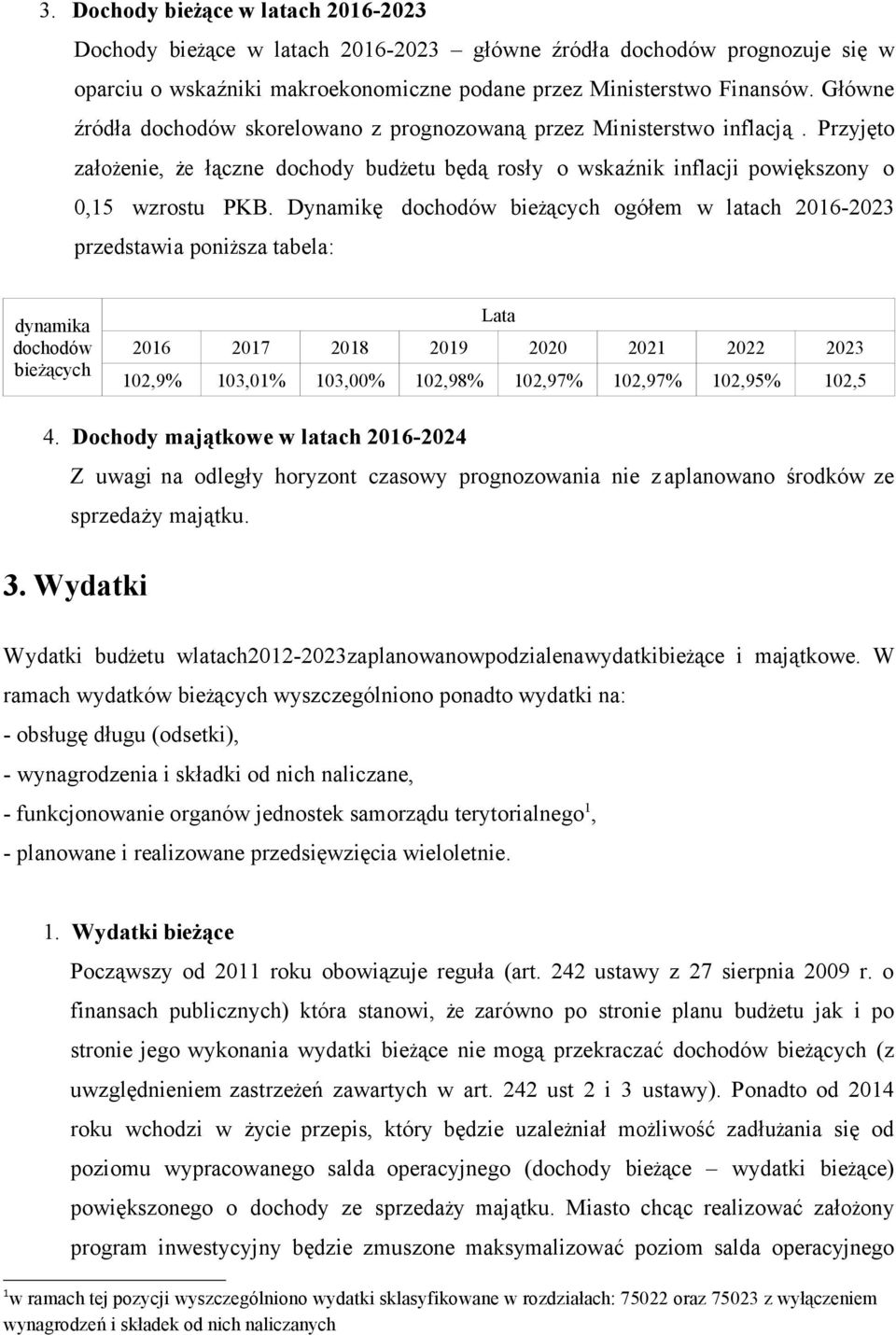 Dynamikę dochodów bieżących ogółem w latach 2016-2023 przedstawia poniższa tabela: dynamika dochodów bieżących Lata 2016 2017 2018 2019 2020 2021 2022 2023 102,9% 103,01% 103,00% 102,98% 102,97%