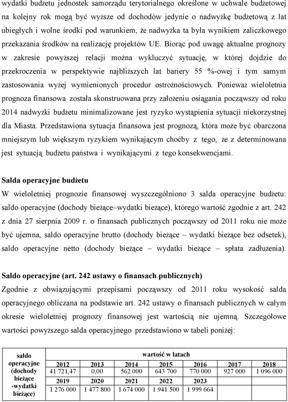 Biorąc pod uwagę aktualne prognozy w zakresie powyższej relacji można wykluczyć sytuację, w której dojdzie do przekroczenia w perspektywie najbliższych lat bariery 55 %-owej i tym samym zastosowania