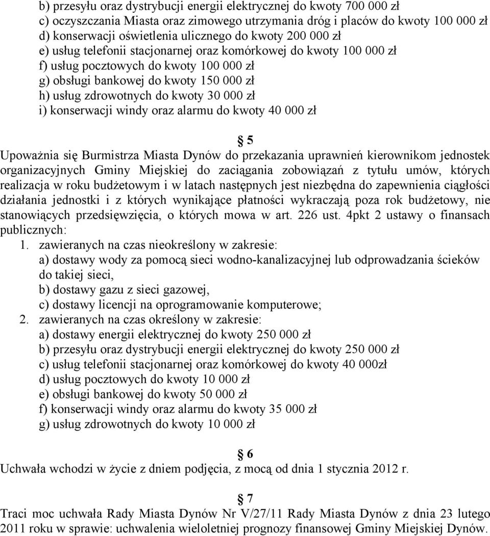 i) konserwacji windy oraz alarmu do kwoty 40 000 zł 5 Upoważnia się Burmistrza Miasta Dynów do przekazania uprawnień kierownikom jednostek organizacyjnych Gminy Miejskiej do zaciągania zobowiązań z