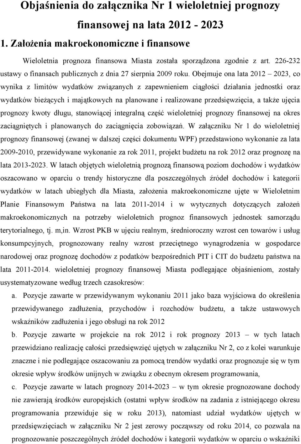 Obejmuje ona lata 2012 2023, co wynika z limitów wydatków związanych z zapewnieniem ciągłości działania jednostki oraz wydatków bieżących i majątkowych na planowane i realizowane przedsięwzięcia, a