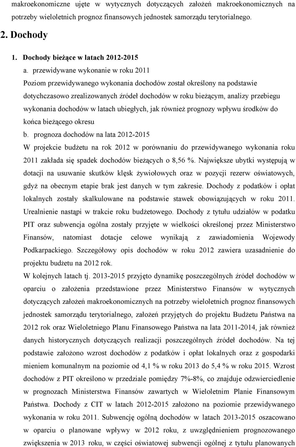 przewidywane wykonanie w roku 2011 Poziom przewidywanego wykonania dochodów został określony na podstawie dotychczasowo zrealizowanych źródeł dochodów w roku bieżącym, analizy przebiegu wykonania