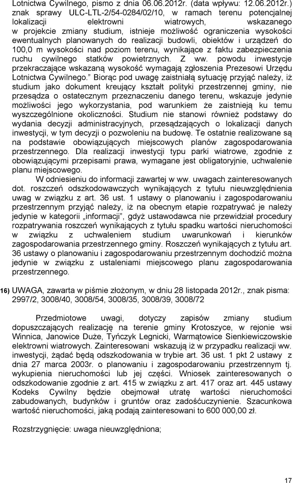 , znak pisma: 2997/2, 3008/40, 3008/54, 3008/35, 3008/39, 3008/72 Przedmiotowe uwagi, dotyczy zapisów zmiany studium elektrowni wiatrowych. Zainteresowani wskazują iż w przypadku realizacji ww.