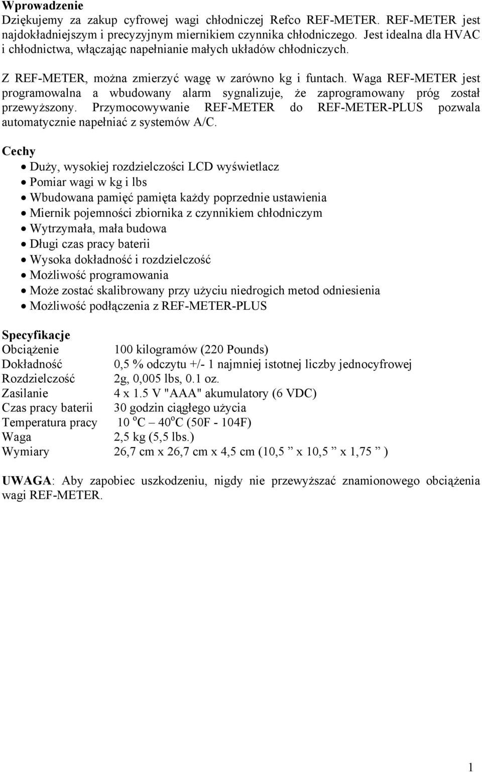 Waga REF-METER jest programowalna a wbudowany alarm sygnalizuje, że zaprogramowany próg został przewyższony. Przymocowywanie REF-METER do REF-METER-PLUS pozwala automatycznie napełniać z systemów A/C.