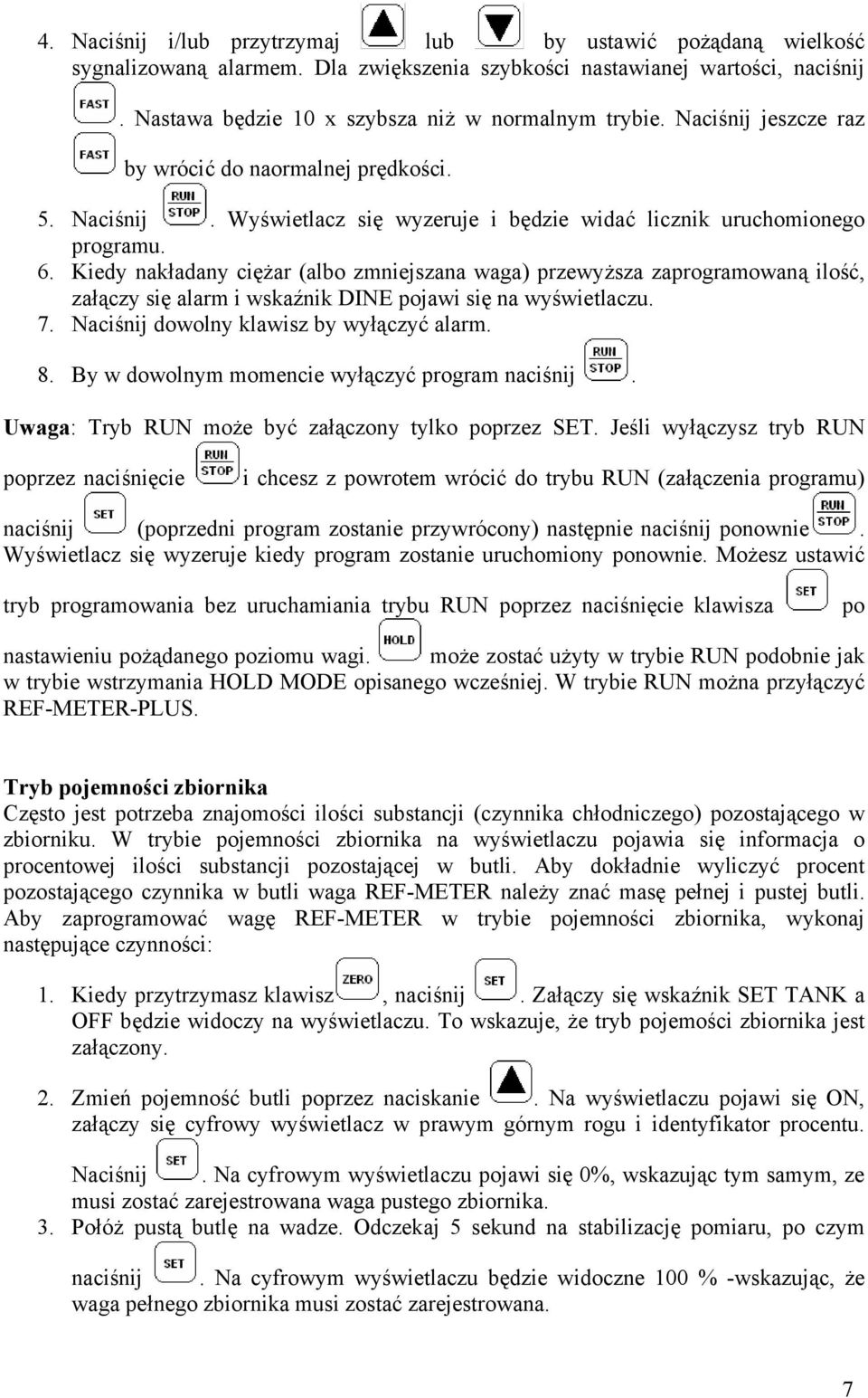 Kiedy nakładany ciężar (albo zmniejszana waga) przewyższa zaprogramowaną ilość, załączy się alarm i wskaźnik DINE pojawi się na wyświetlaczu. 7. Naciśnij dowolny klawisz by wyłączyć alarm. 8.