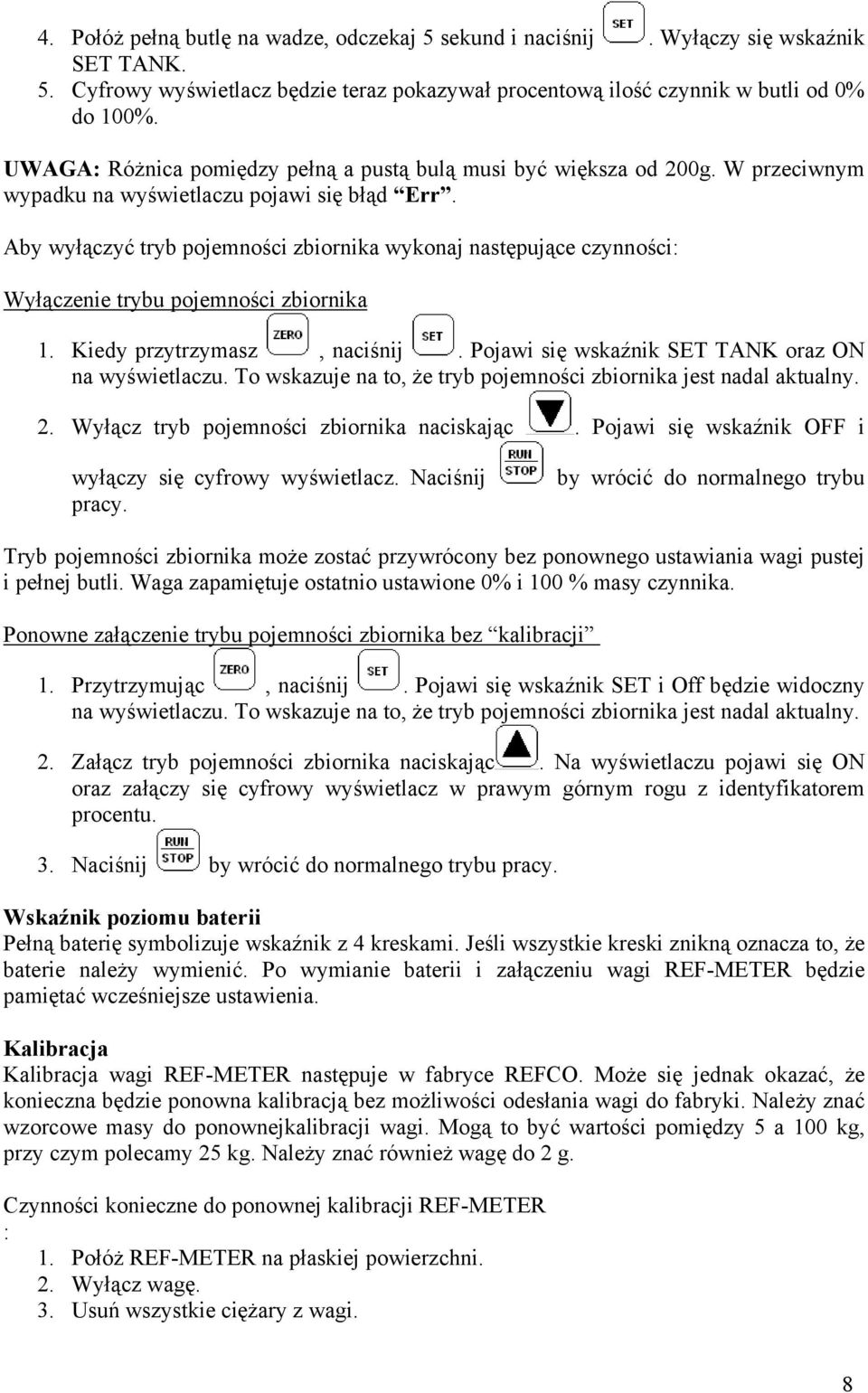 Aby wyłączyć tryb pojemności zbiornika wykonaj następujące czynności: Wyłączenie trybu pojemności zbiornika 1. Kiedy przytrzymasz, naciśnij. Pojawi się wskaźnik SET TANK oraz ON na wyświetlaczu.