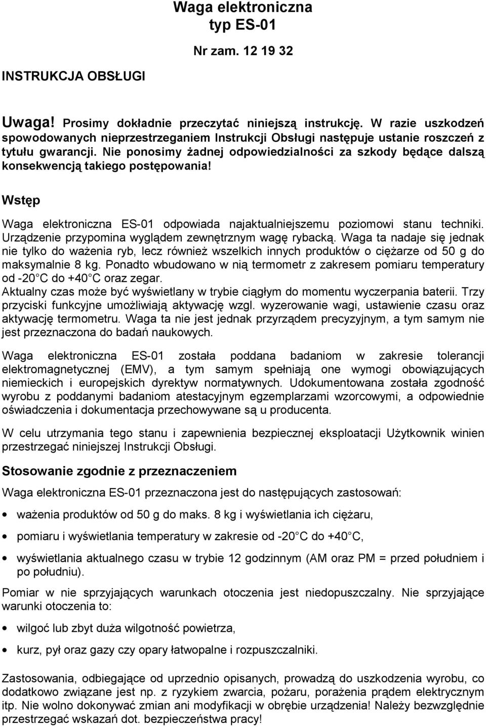 Nie ponosimy żadnej odpowiedzialności za szkody będące dalszą konsekwencją takiego postępowania! Wstęp Waga elektroniczna ES-01 odpowiada najaktualniejszemu poziomowi stanu techniki.