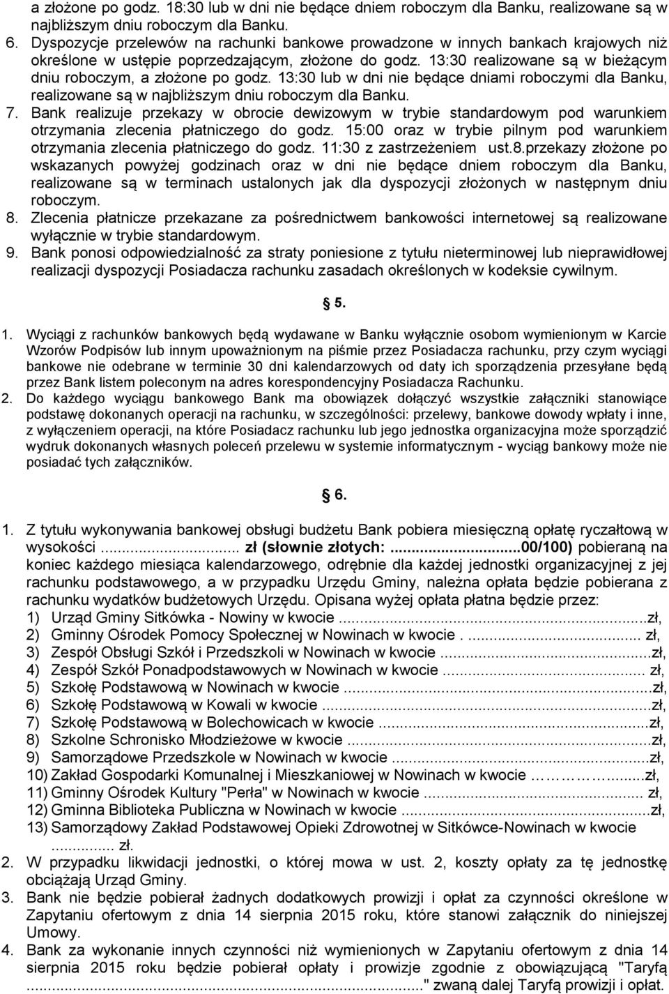 13:30 realizowane są w bieżącym dniu roboczym, a złożone po godz. 13:30 lub w dni nie będące dniami roboczymi dla Banku, realizowane są w najbliższym dniu roboczym dla Banku. 7.