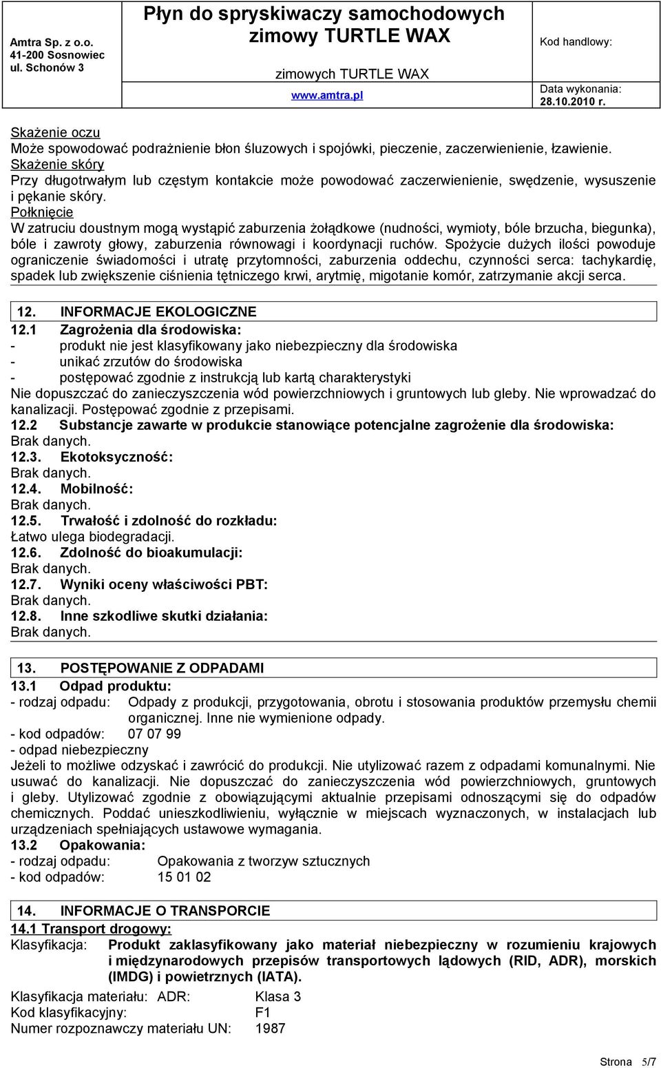 Połknięcie W zatruciu doustnym mogą wystąpić zaburzenia żołądkowe (nudności, wymioty, bóle brzucha, biegunka), bóle i zawroty głowy, zaburzenia równowagi i koordynacji ruchów.