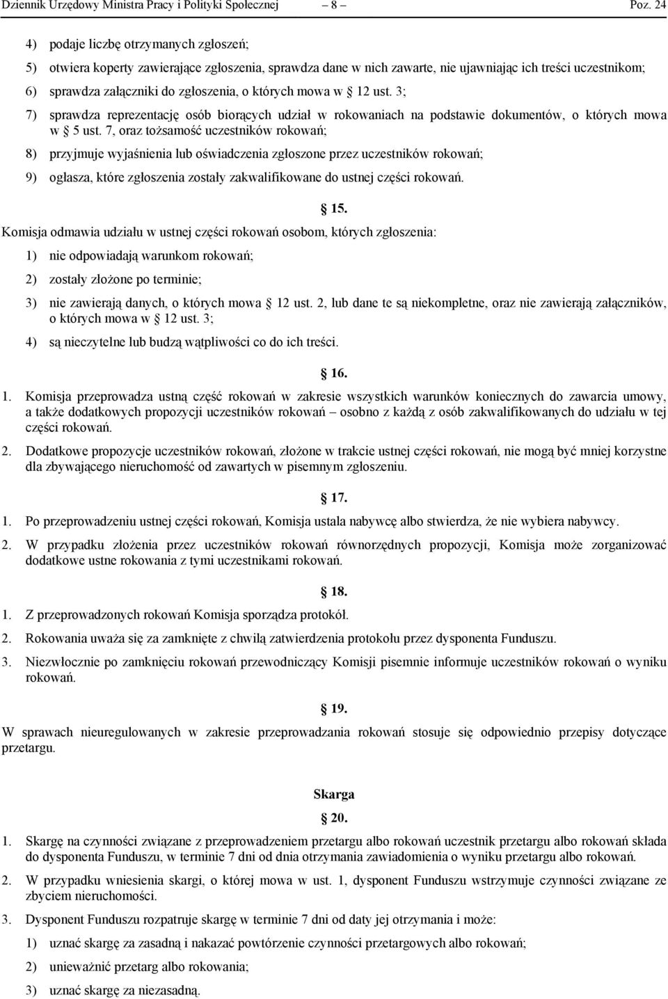 7, oraz tożsamość uczestników rokowań; 8) przyjmuje wyjaśnienia lub oświadczenia zgłoszone przez uczestników rokowań; 9) ogłasza, które zgłoszenia zostały zakwalifikowane do ustnej części rokowań. 15.