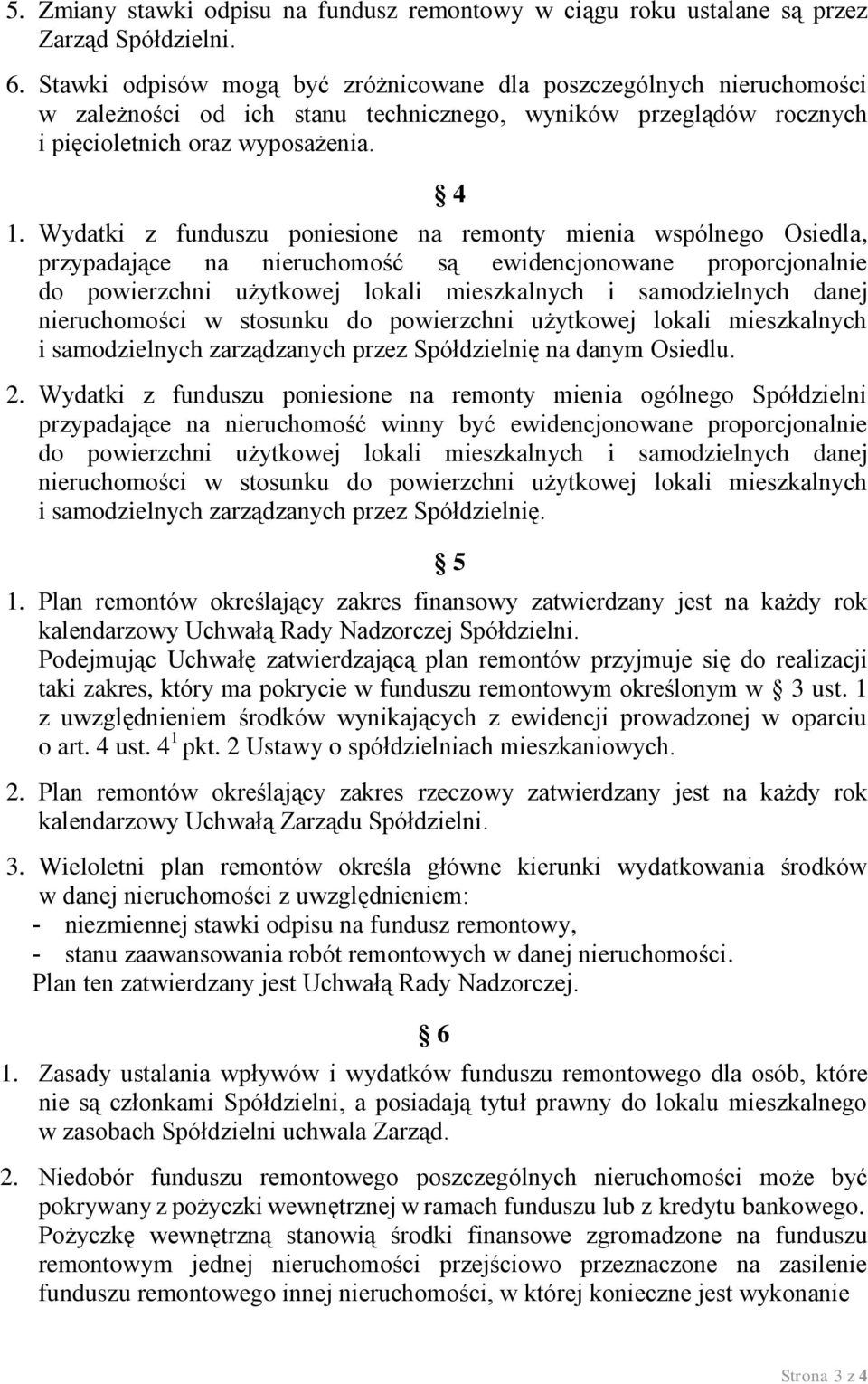 Wydatki z funduszu poniesione na remonty mienia wspólnego Osiedla, przypadające na nieruchomość są ewidencjonowane proporcjonalnie do powierzchni użytkowej lokali mieszkalnych i samodzielnych danej