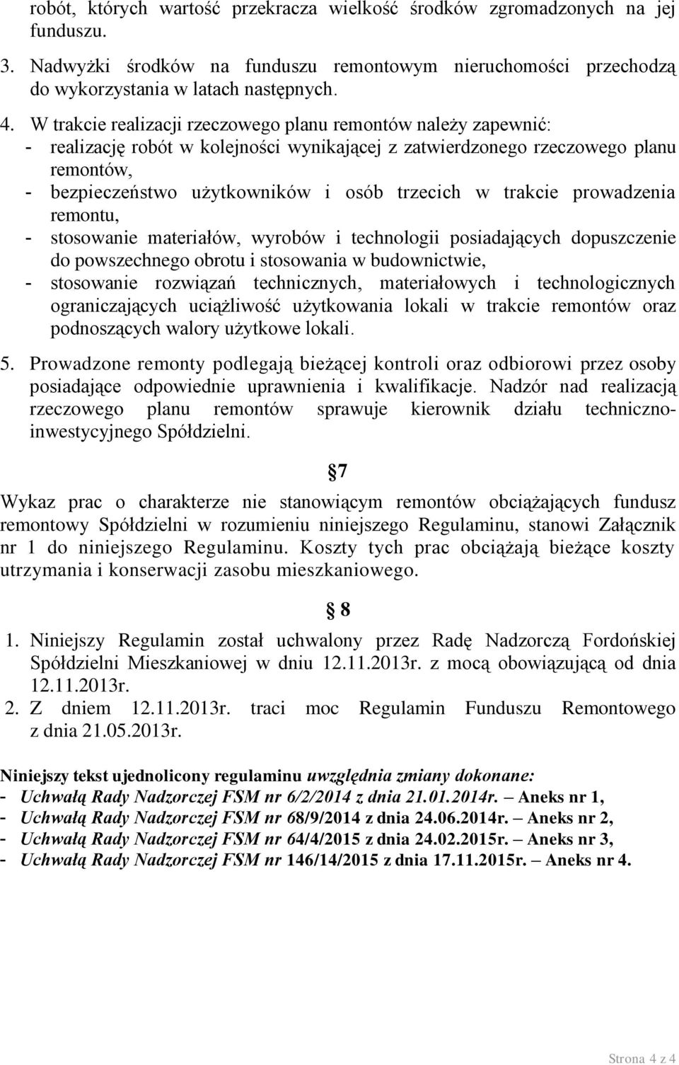 trakcie prowadzenia remontu, - stosowanie materiałów, wyrobów i technologii posiadających dopuszczenie do powszechnego obrotu i stosowania w budownictwie, - stosowanie rozwiązań technicznych,