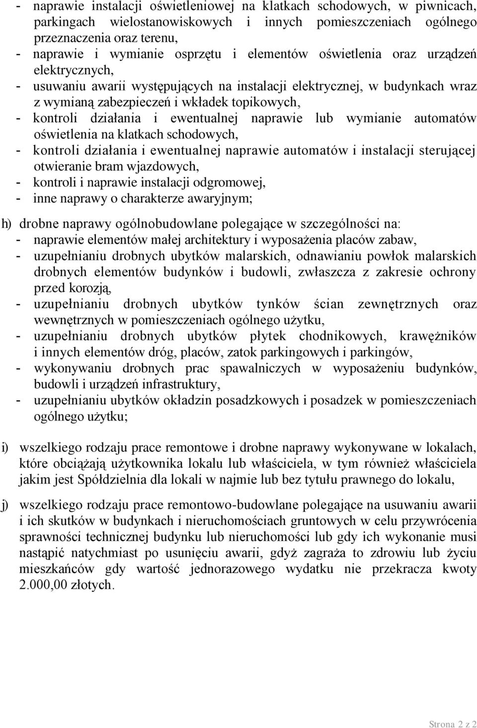 ewentualnej naprawie lub wymianie automatów oświetlenia na klatkach schodowych, - kontroli działania i ewentualnej naprawie automatów i instalacji sterującej otwieranie bram wjazdowych, - kontroli i