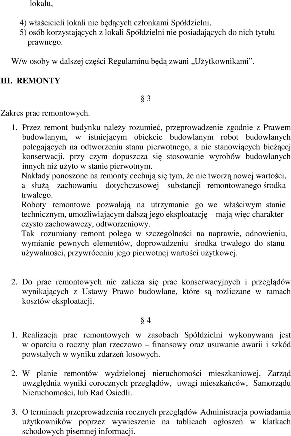 Przez remont budynku należy rozumieć, przeprowadzenie zgodnie z Prawem budowlanym, w istniejącym obiekcie budowlanym robot budowlanych polegających na odtworzeniu stanu pierwotnego, a nie