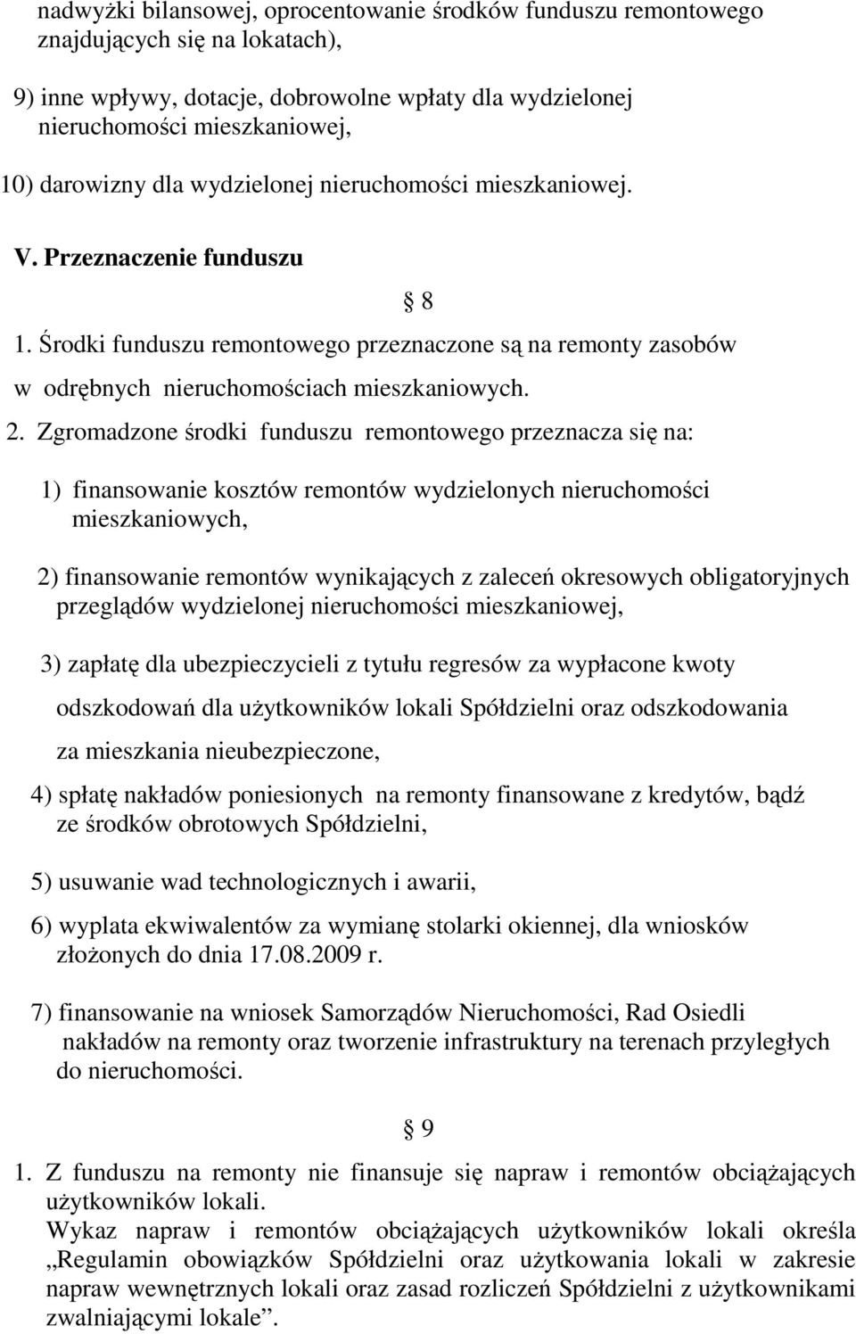 Zgromadzone środki funduszu remontowego przeznacza się na: 1) finansowanie kosztów remontów wydzielonych nieruchomości mieszkaniowych, 2) finansowanie remontów wynikających z zaleceń okresowych