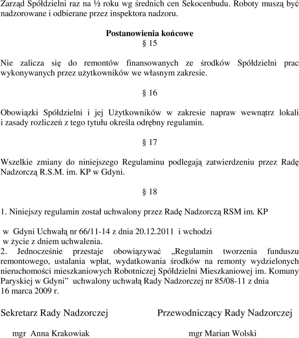 16 Obowiązki Spółdzielni i jej Użytkowników w zakresie napraw wewnątrz lokali i zasady rozliczeń z tego tytułu określa odrębny regulamin.