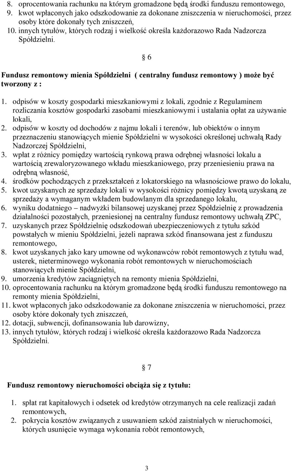 innych tytułów, których rodzaj i wielkość określa każdorazowo Rada Nadzorcza Fundusz remontowy mienia Spółdzielni ( centralny fundusz remontowy ) może być tworzony z : 6 1.