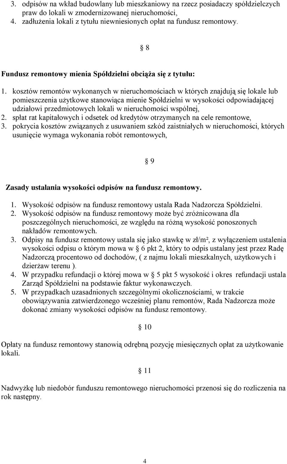 kosztów remontów wykonanych w nieruchomościach w których znajdują się lokale lub pomieszczenia użytkowe stanowiąca mienie Spółdzielni w wysokości odpowiadającej udziałowi przedmiotowych lokali w