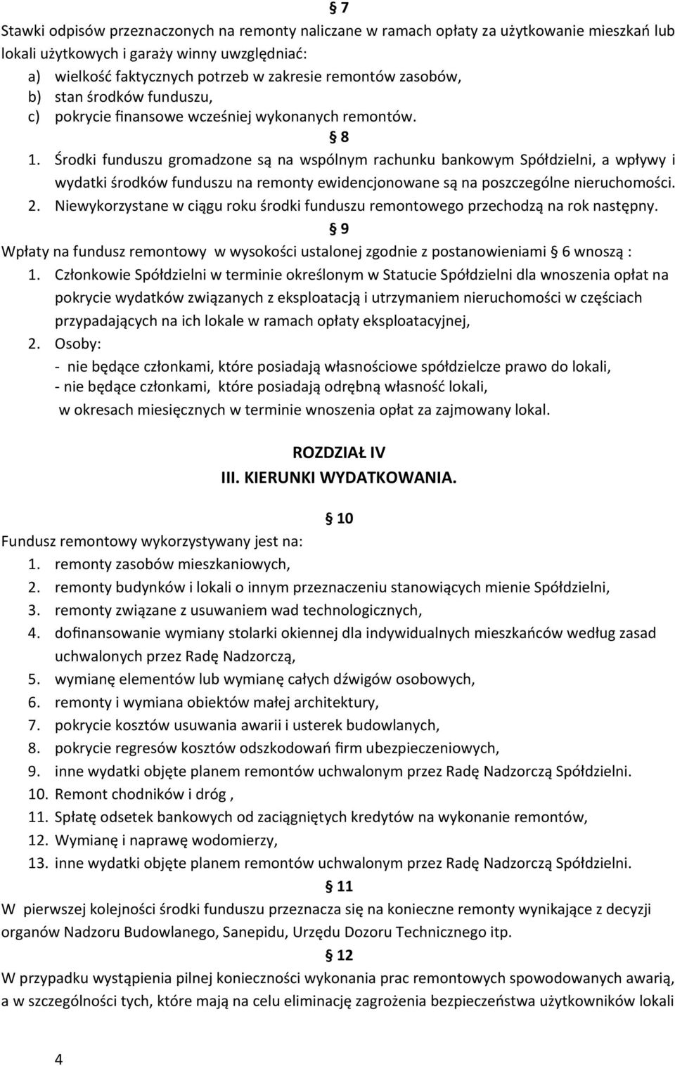 Środki funduszu gromadzone są na wspólnym rachunku bankowym Spółdzielni, a wpływy i wydatki środków funduszu na remonty ewidencjonowane są na poszczególne nieruchomości. 2.