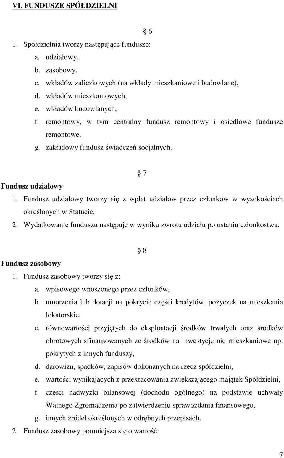 Fundusz udziałowy tworzy się z wpłat udziałów przez członków w wysokościach określonych w Statucie. 2. Wydatkowanie funduszu następuje w wyniku zwrotu udziału po ustaniu członkostwa.