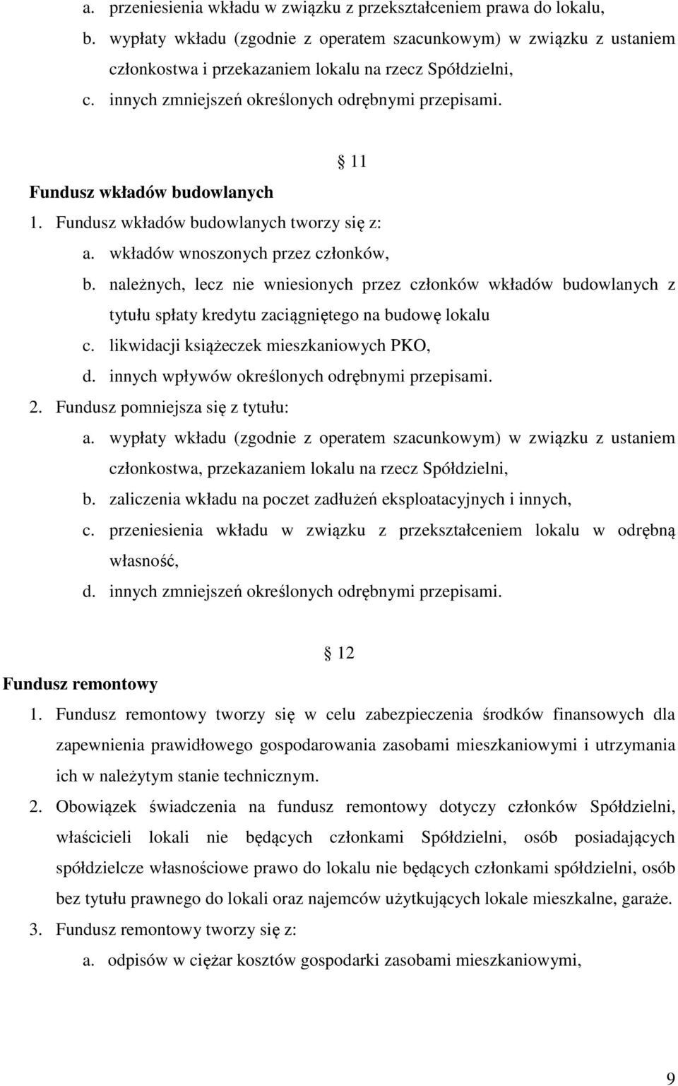 należnych, lecz nie wniesionych przez członków wkładów budowlanych z tytułu spłaty kredytu zaciągniętego na budowę lokalu c. likwidacji książeczek mieszkaniowych PKO, d.