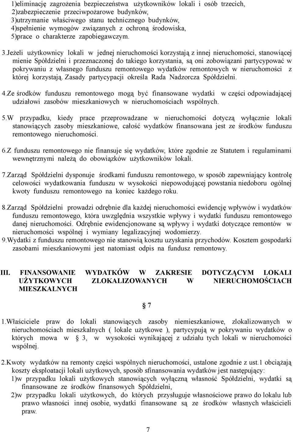 Jeżeli użytkownicy lokali w jednej nieruchomości korzystają z innej nieruchomości, stanowiącej mienie Spółdzielni i przeznaczonej do takiego korzystania, są oni zobowiązani partycypować w pokrywaniu