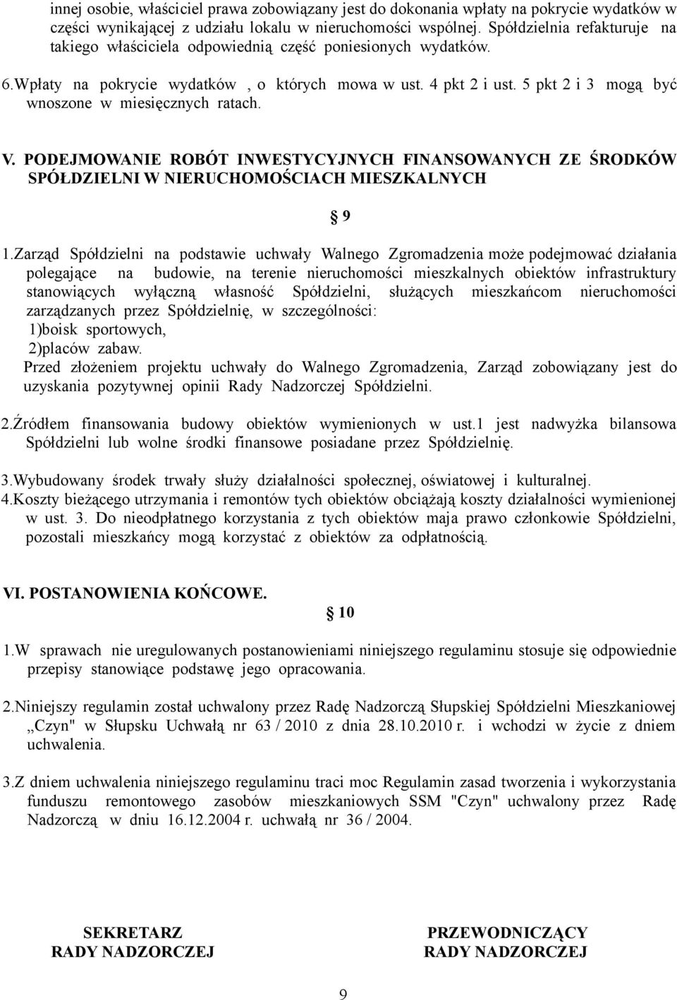 5 pkt 2 i 3 mogą być wnoszone w miesięcznych ratach. V. PODEJMOWANIE ROBÓT INWESTYCYJNYCH FINANSOWANYCH ZE ŚRODKÓW SPÓŁDZIELNI W NIERUCHOMOŚCIACH MIESZKALNYCH 9 1.