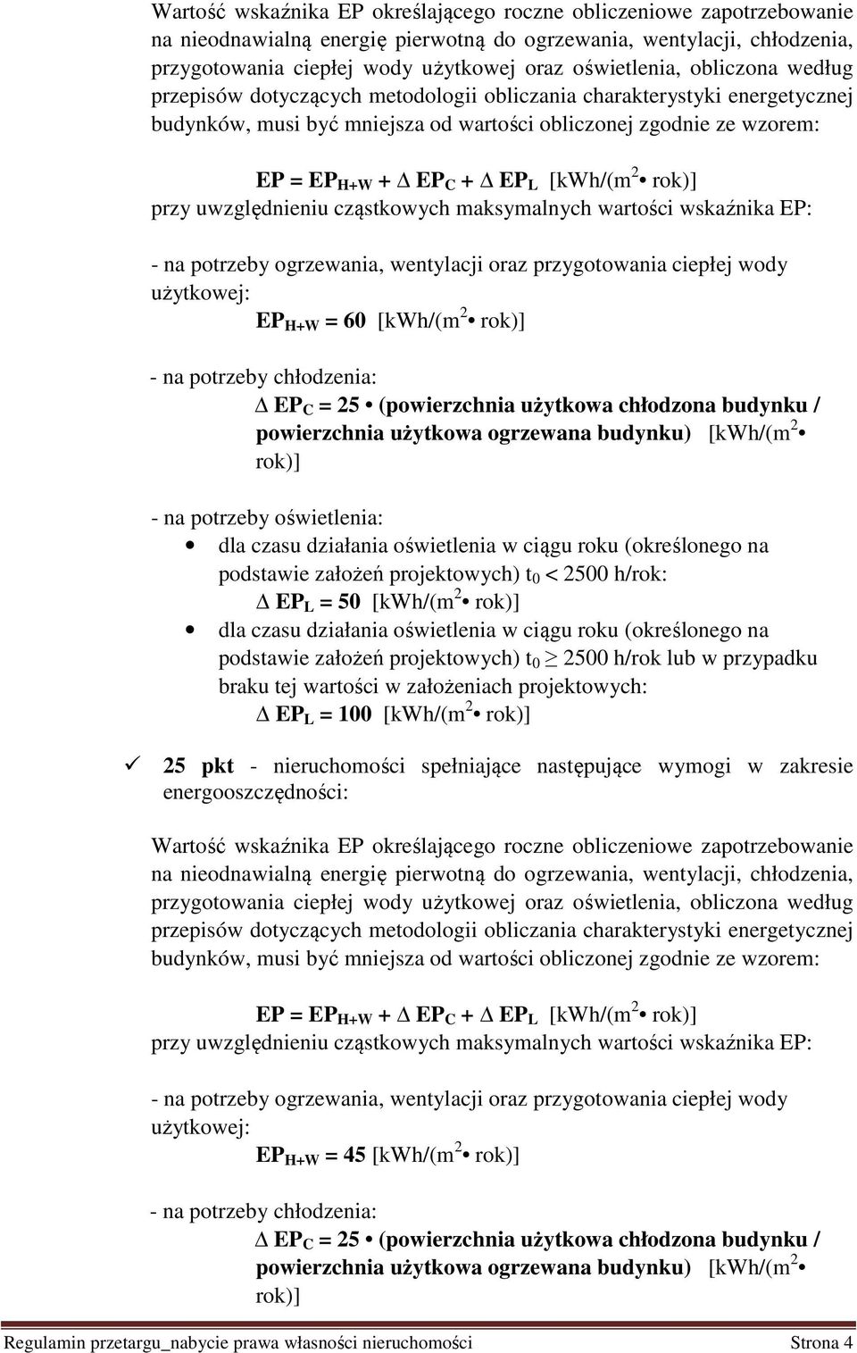 rok)] przy uwzględnieniu cząstkowych maksymalnych wartości wskaźnika EP: - na potrzeby ogrzewania, wentylacji oraz przygotowania ciepłej wody użytkowej: EP H+W = 60 [kwh/(m 2 rok)] - na potrzeby