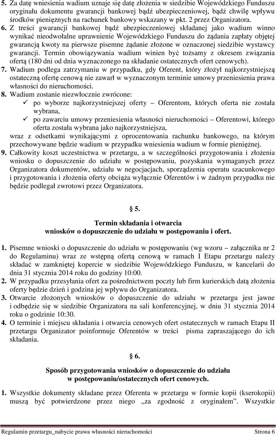 Z treści gwarancji bankowej bądź ubezpieczeniowej składanej jako wadium winno wynikać nieodwołalne uprawnienie Wojewódzkiego Funduszu do żądania zapłaty objętej gwarancją kwoty na pierwsze pisemne