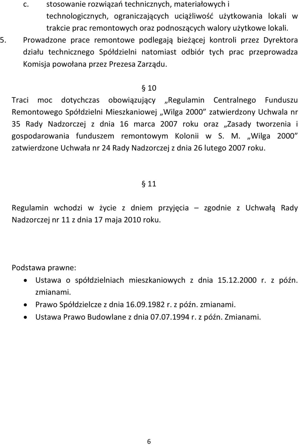 10 Traci moc dotychczas obowiązujący Regulamin Centralnego Funduszu Remontowego Spółdzielni Mieszkaniowej Wilga 2000 zatwierdzony Uchwala nr 35 Rady Nadzorczej z dnia 16 marca 2007 roku oraz Zasady