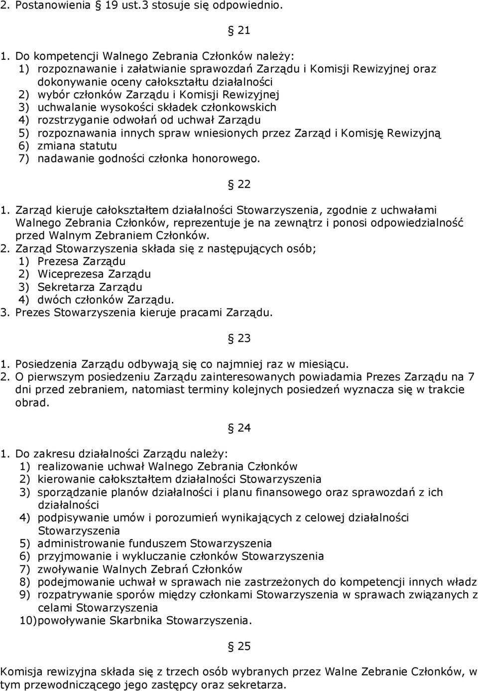 Komisji Rewizyjnej 3) uchwalanie wysokości składek członkowskich 4) rozstrzyganie odwołań od uchwał Zarządu 5) rozpoznawania innych spraw wniesionych przez Zarząd i Komisję Rewizyjną 6) zmiana