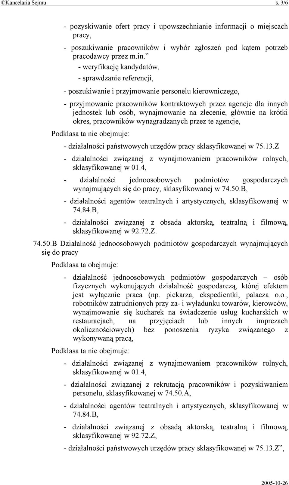 - weryfikację kandydatów, - sprawdzanie referencji, - poszukiwanie i przyjmowanie personelu kierowniczego, - przyjmowanie pracowników kontraktowych przez agencje dla innych jednostek lub osób,