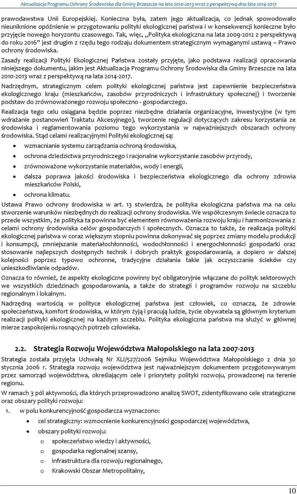 Tak, więc, Plityka eklgiczna na lata 2009-2012 z perspektywą d rku 2016 jest drugim z rzędu teg rdzaju dkumentem strategicznym wymaganymi ustawą Praw chrny śrdwiska.