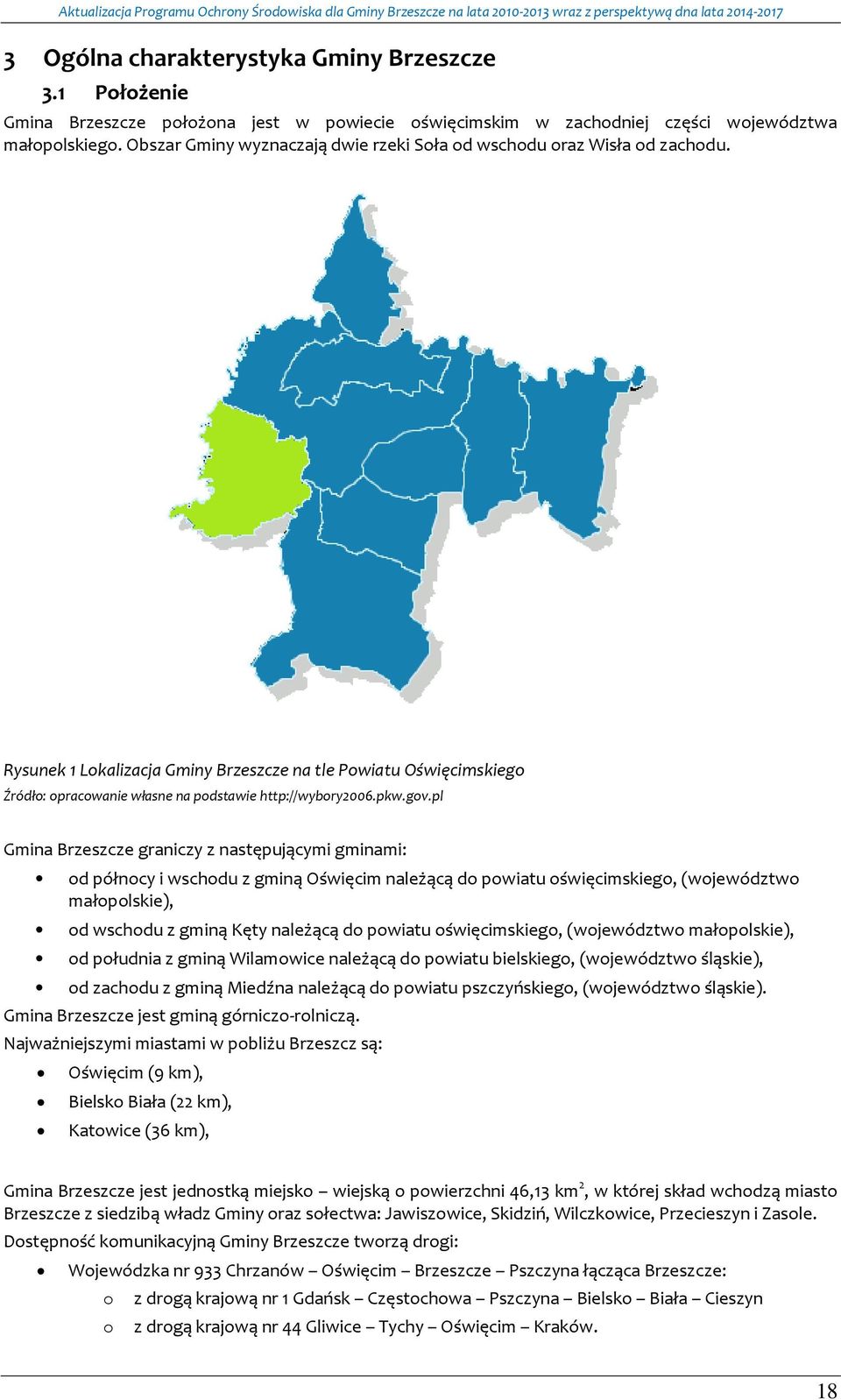 pl Gmina Brzeszcze graniczy z następującymi gminami: d półncy i wschdu z gminą Oświęcim należącą d pwiatu święcimskieg, (wjewództw małplskie), d wschdu z gminą Kęty należącą d pwiatu święcimskieg,