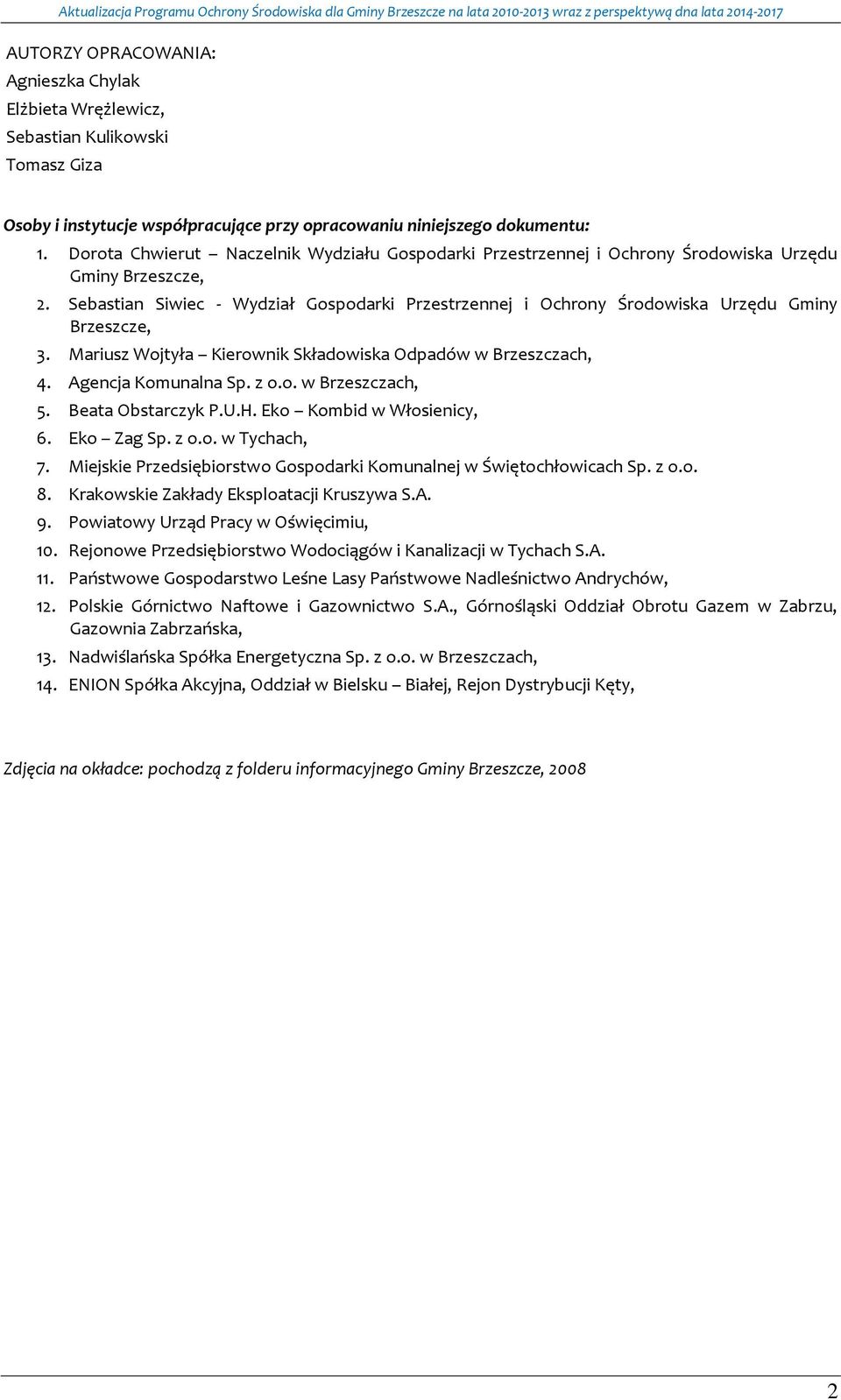 Mariusz Wjtyła Kierwnik Składwiska Odpadów w Brzeszczach, 4. Agencja Kmunalna Sp. z.. w Brzeszczach, 5. Beata Obstarczyk P.U.H. Ek Kmbid w Włsienicy, 6. Ek Zag Sp. z.. w Tychach, 7.