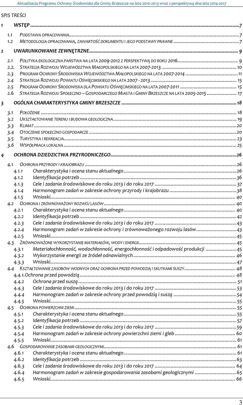 1 POLITYKA EKOLOGICZNA PAŃSTWA NA LATA 2009-2012 Z PERSPEKTYWĄ DO ROKU 2016... 9 2.2. STRATEGIA ROZWOJU WOJEWÓDZTWA MAŁOPOLSKIEGO NA LATA 2007-2013... 10 2.