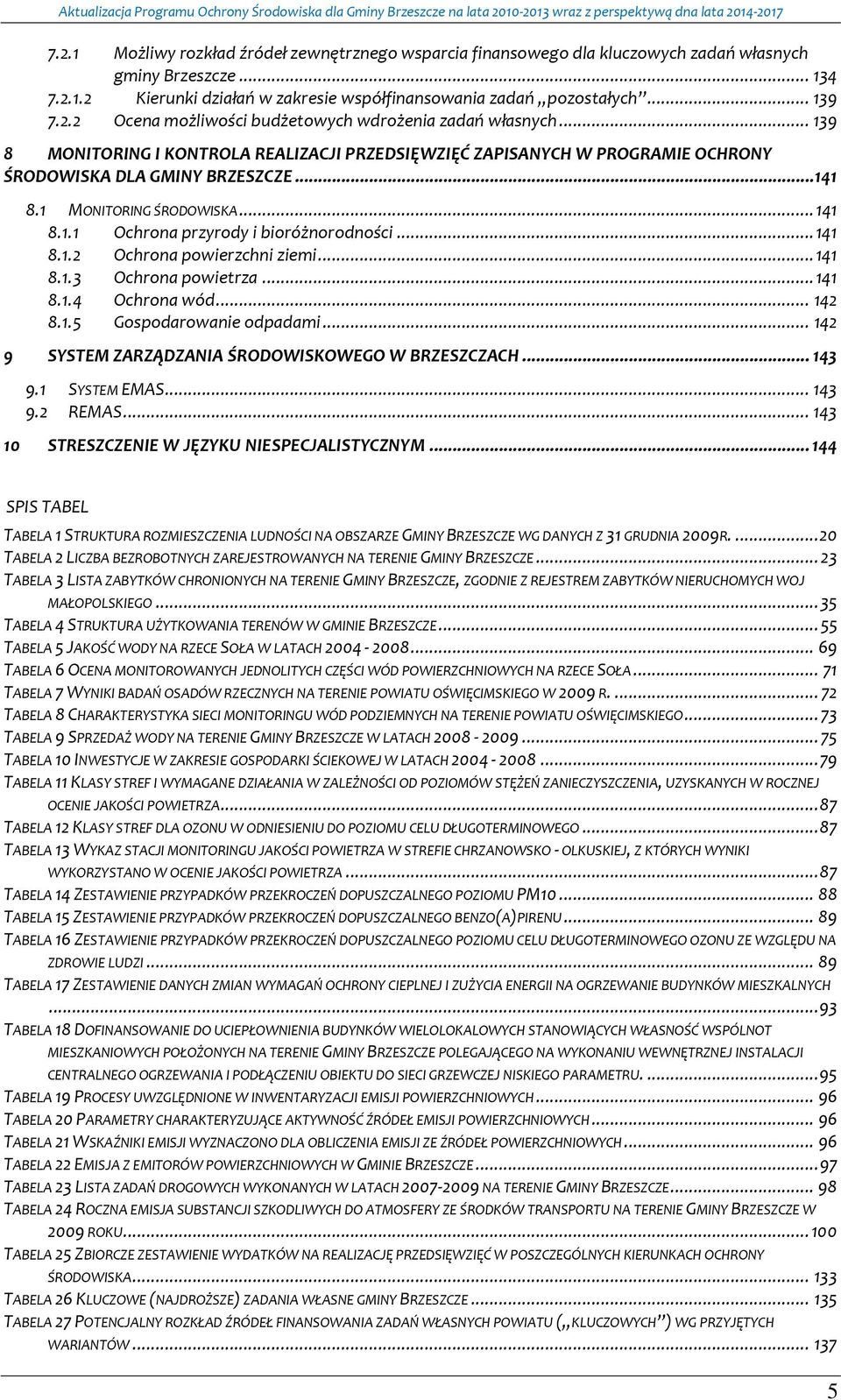 .. 141 8.1.3 Ochrna pwietrza... 141 8.1.4 Ochrna wód... 142 8.1.5 Gspdarwanie dpadami... 142 9 SYSTEM ZARZĄDZANIA ŚRODOWISKOWEGO W BRZESZCZACH... 143 9.1 SYSTEM EMAS... 143 9.2 REMAS.