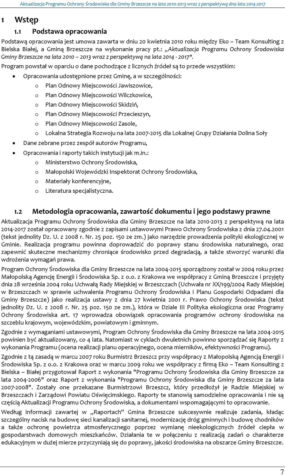 Prgram pwstał w parciu dane pchdzące z licznych źródeł są t przede wszystkim: Opracwania udstępnine przez Gminę, a w szczególnści: Plan Odnwy Miejscwści Jawiszwice, Plan Odnwy Miejscwści Wilczkwice,