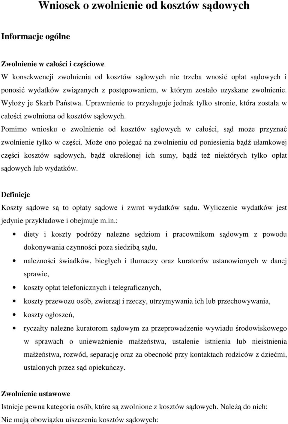 Pomimo wniosku o zwolnienie od kosztów sądowych w całości, sąd moŝe przyznać zwolnienie tylko w części.