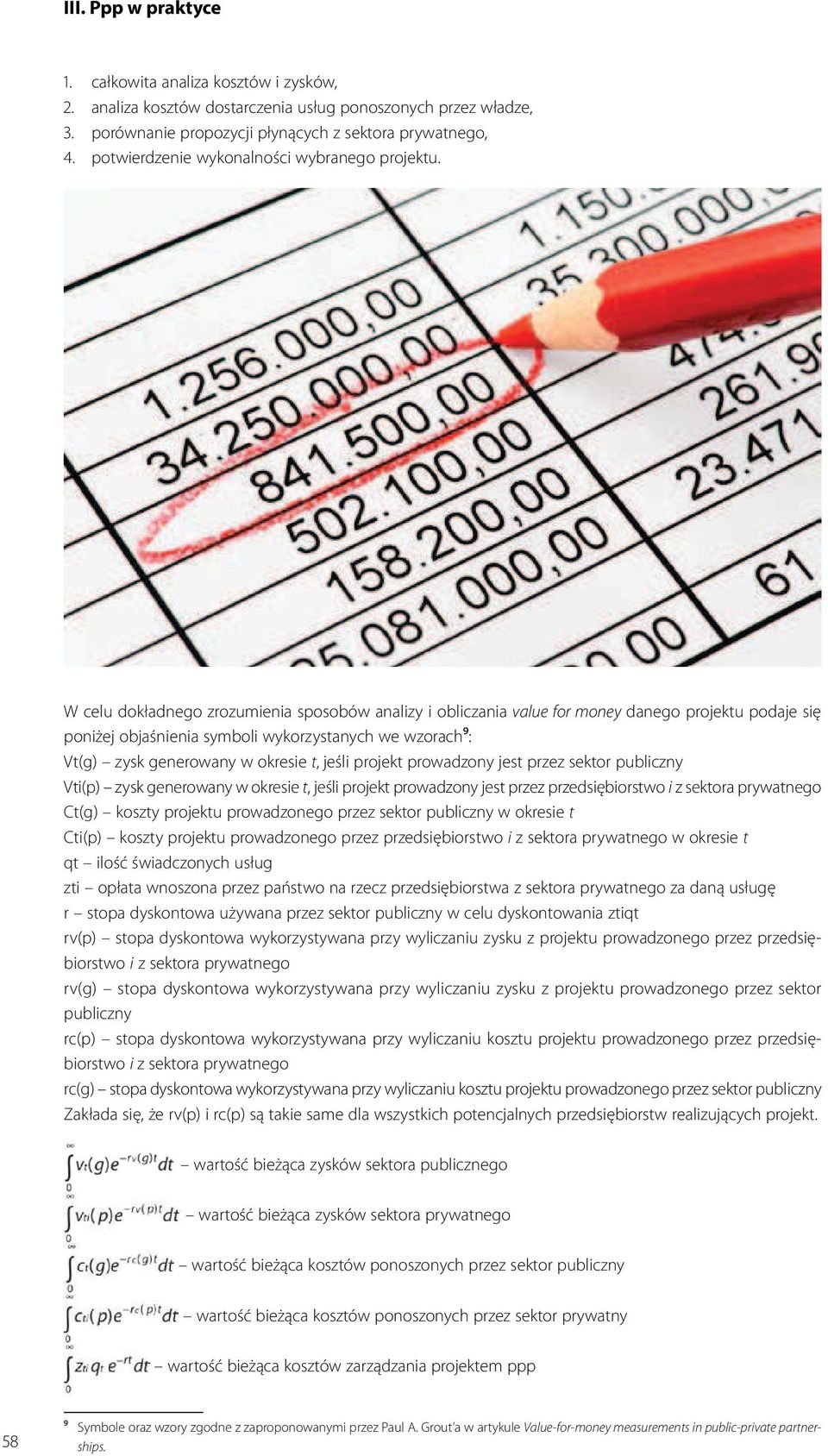 W celu dokładnego zrozumienia sposobów analizy i obliczania value for money danego projektu podaje się poniżej objaśnienia symboli wykorzystanych we wzorach9: Vt(g) zysk generowany w okresie t, jeśli